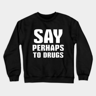 Say Perhaps To Drugs Crewneck Sweatshirt